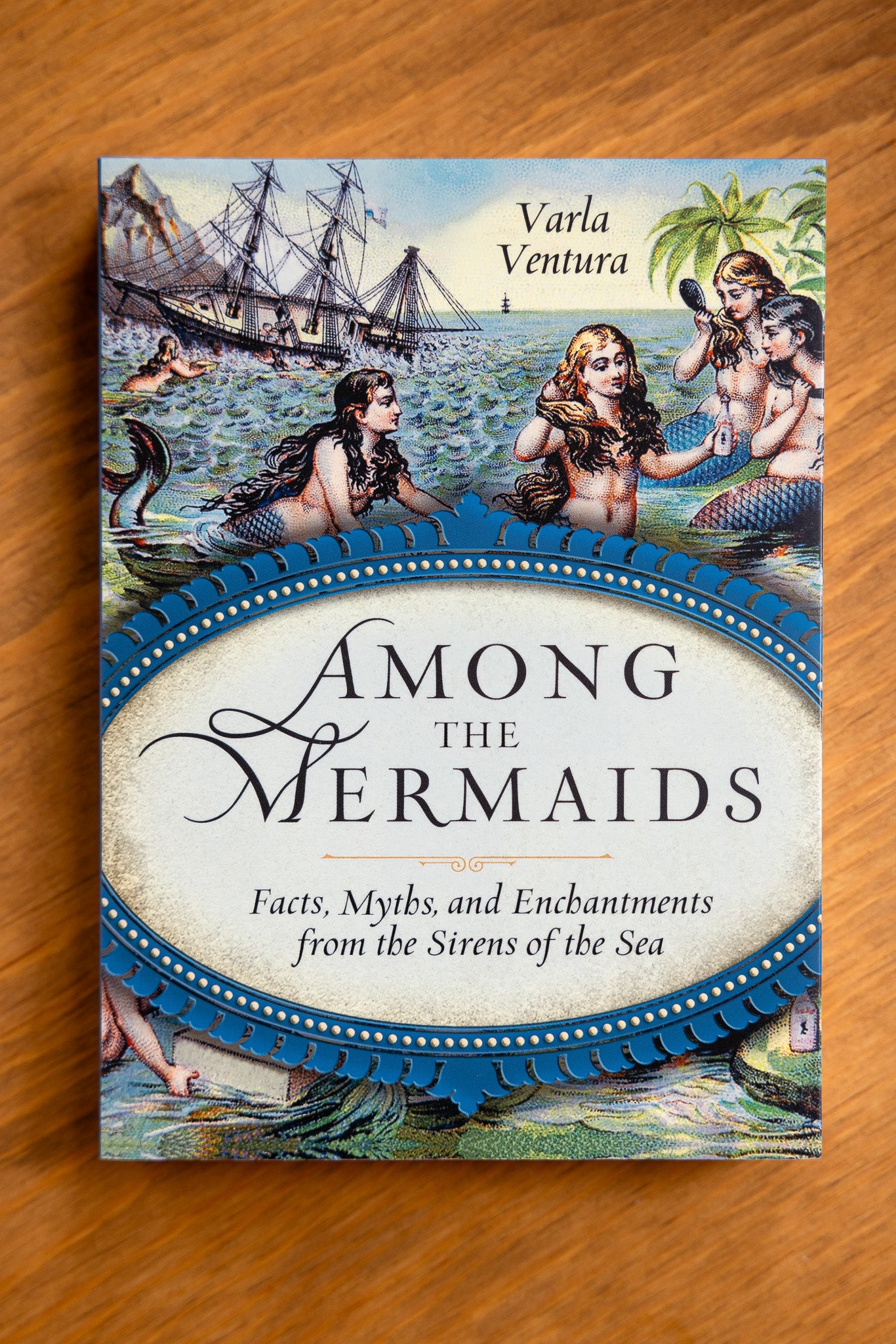 Among the Mermaids: Facts, Myths, and Enchantments from the Sirens of the Sea by Varla Ventura