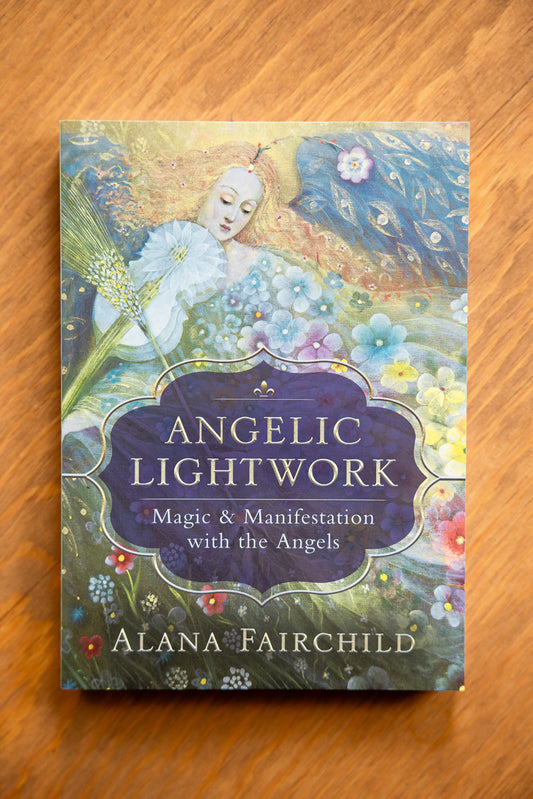 Angelic Lightwork: Magic and Manifestation with the Angels by Alana Fairchild