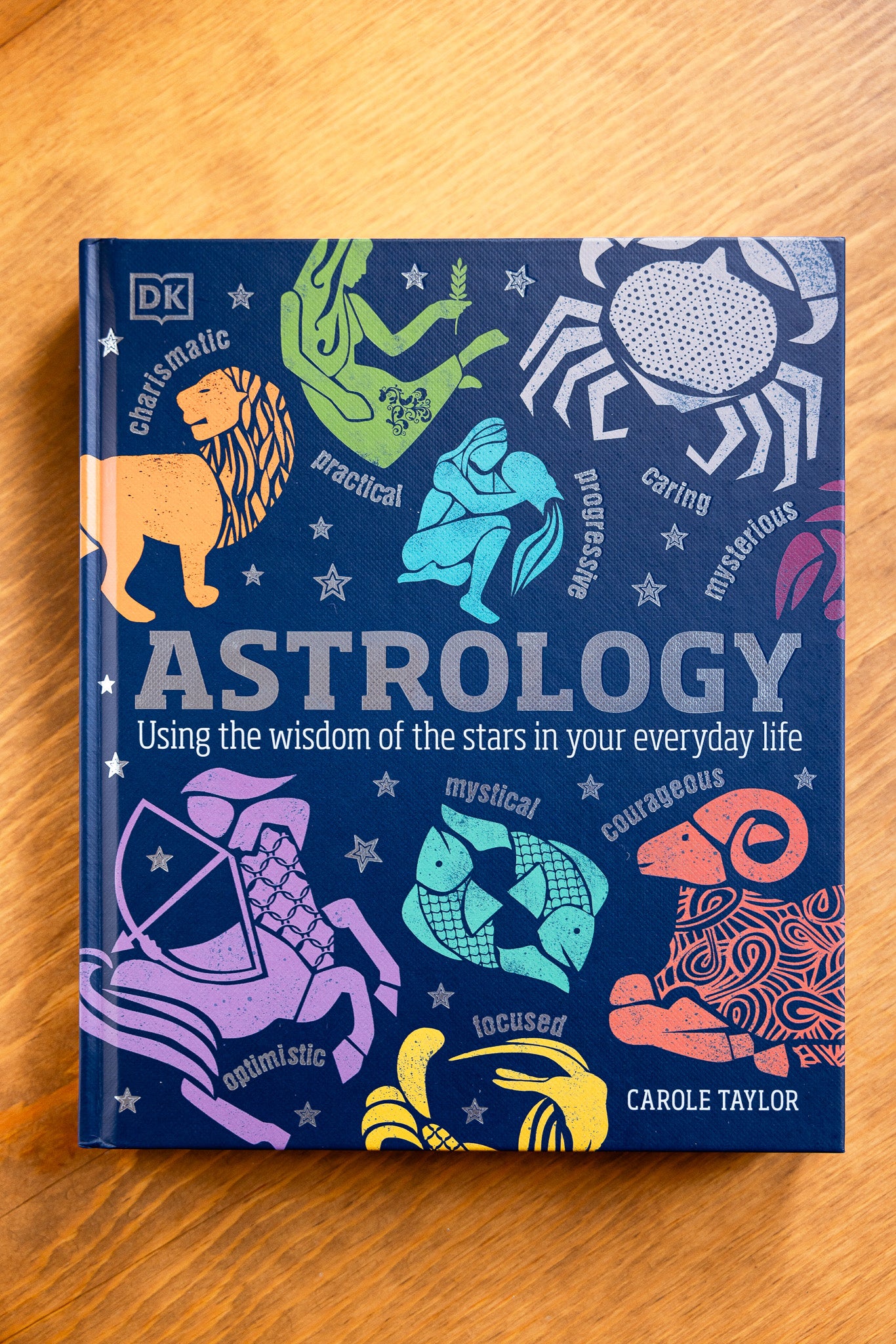 Astrology: Using the Wisdom of the Stars in Your Everyday Life by Carole Taylor