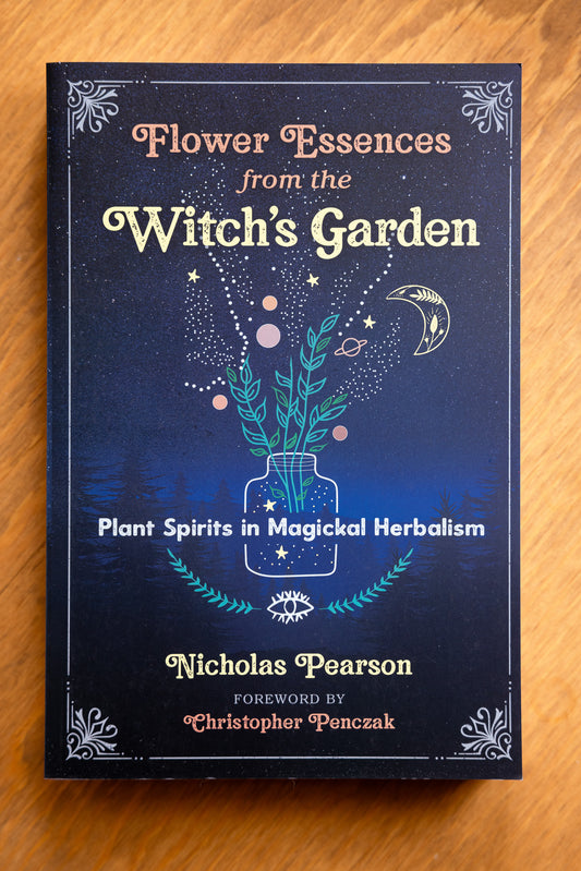 Flower Essences from the Witch’s Garden: Plant Spirits in Magickal Herbalism by Nicholas Pearson, Christopher Penczak