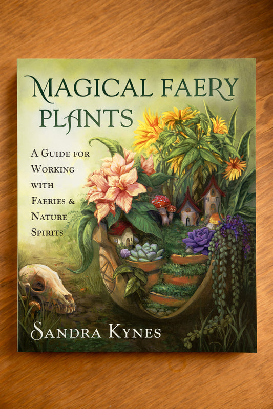 Magical Faery Plants: A Guide for Working with Faeries and Nature Spirits by Sandra Kynes