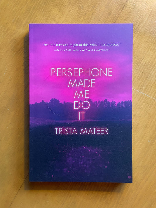 Persephone Made Me Do It by Trista Mateer