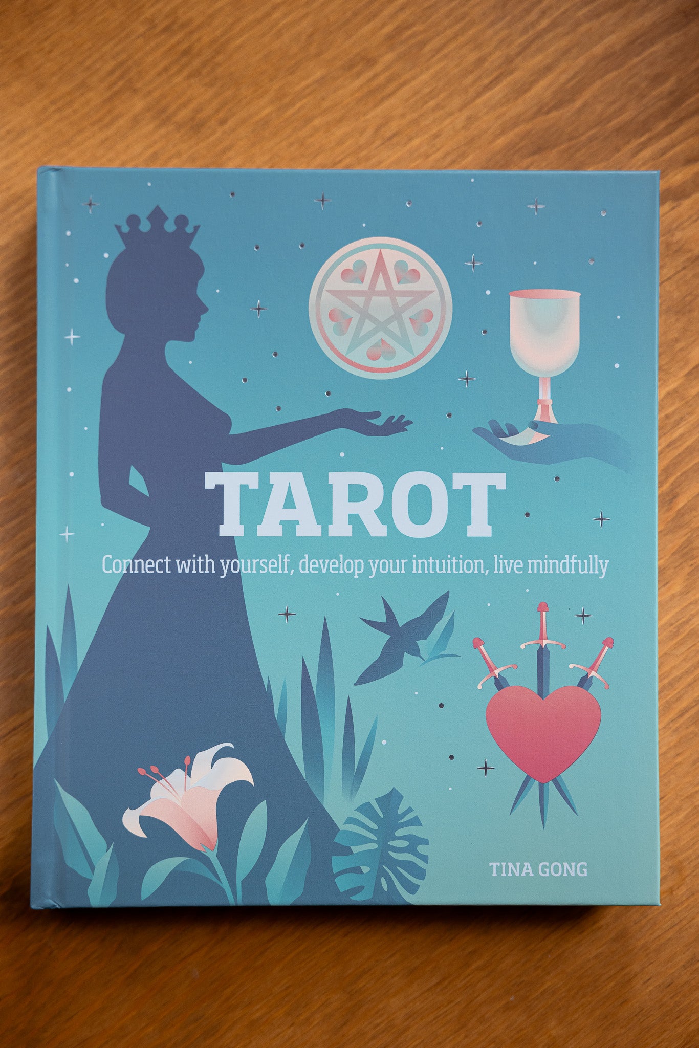 Tarot: Connect with Yourself, Develop Your Intuition, Live Mindfully by Tina Gong