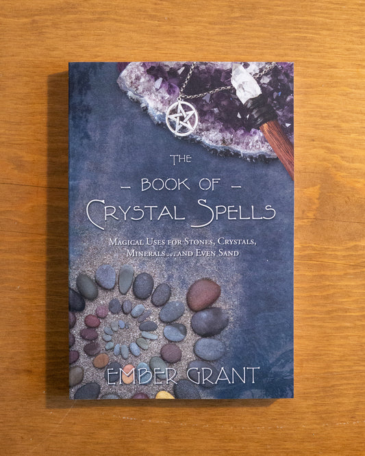 The Book of Crystal Spells: Magical Uses for Stones, Crystals, Minerals...and Even Sand by Ember Grant