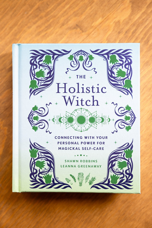 The Holistic Witch: Connecting with Your Personal Power for Magickal Self-Care by Leanna Greenaway and Shawn Robbins