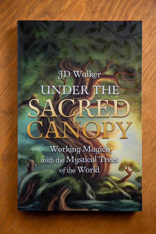 Under the Sacred Canopy: Working Magick with the Mystical Trees of the World by J. D. Walker