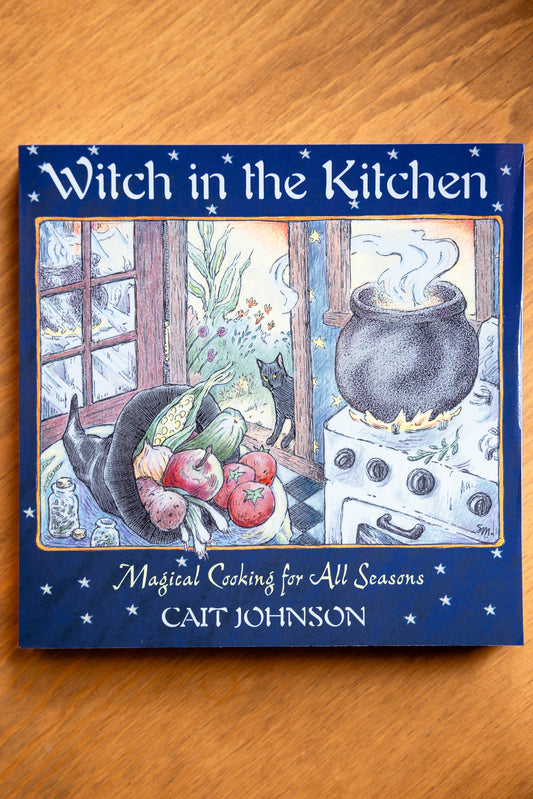 Witch in the Kitchen: Magical Cooking for All Seasons by Cait Johnson